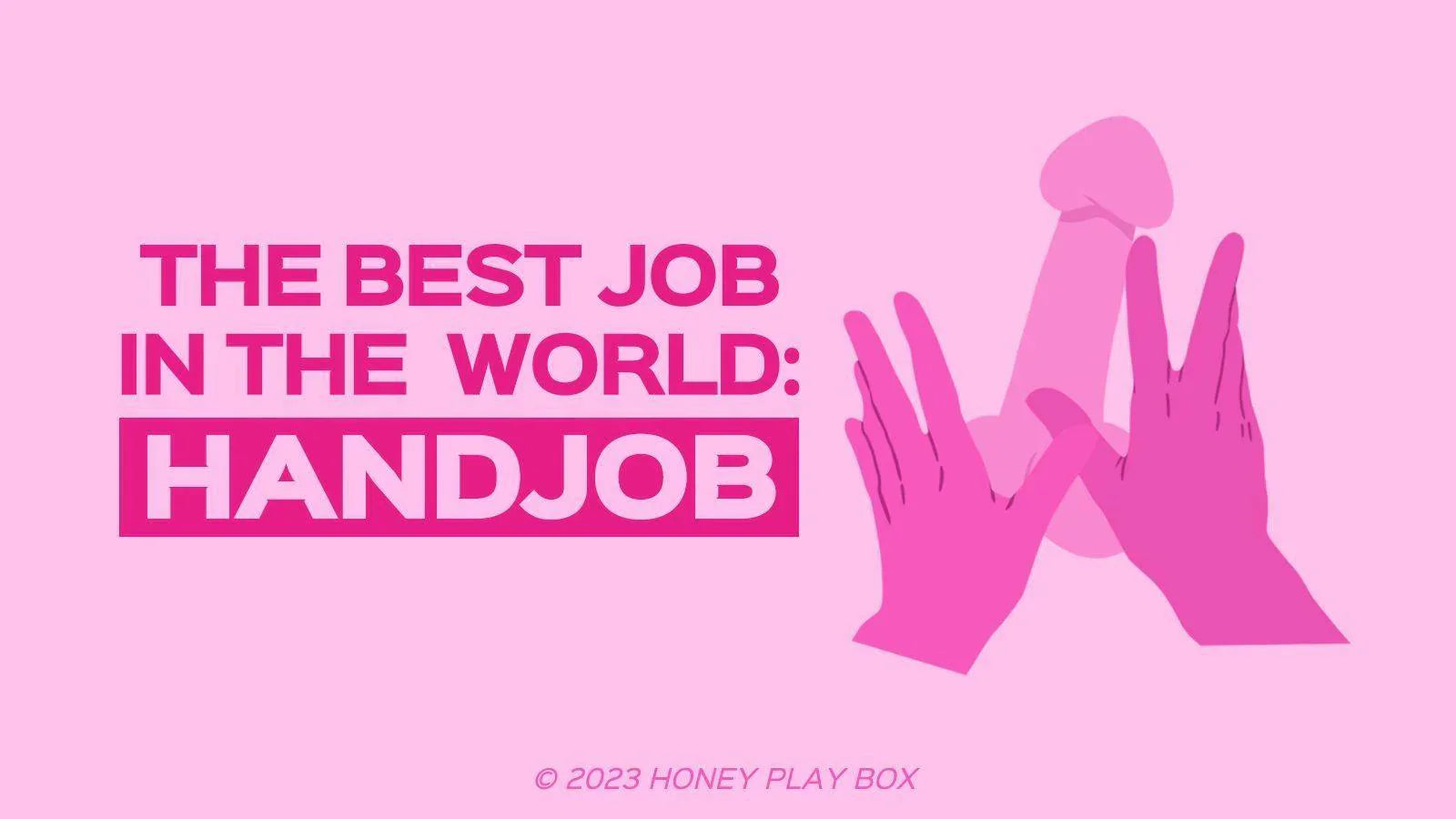 How to Give an Amazing Handjob-The Best Job in the World – Honey Play Box  Official